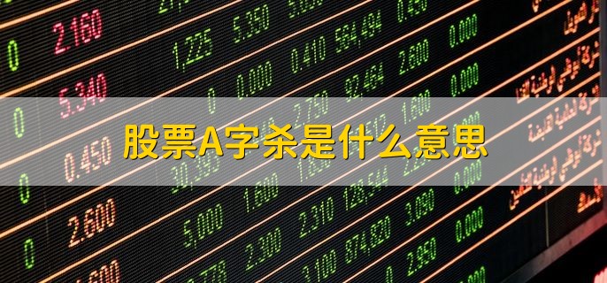 股票A字杀是什么意思，A字杀跌现象