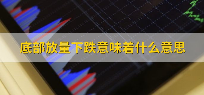 底部放量下跌意味着什么意思，是好事还是坏事
