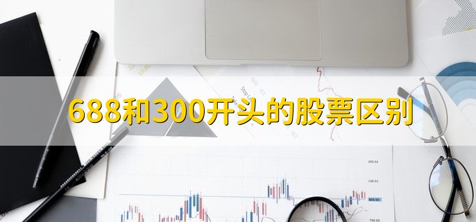 688和300开头的股票区别，有以下三点