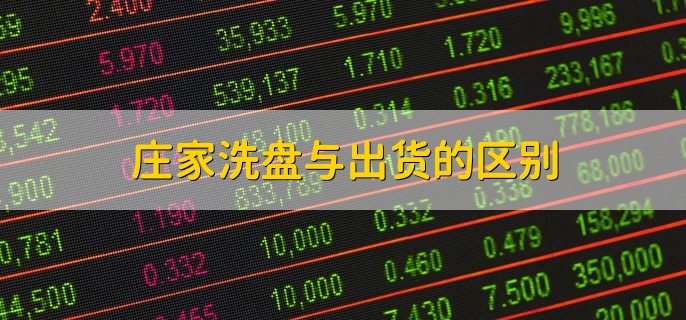 庄家洗盘与出货的区别，有以下四点
