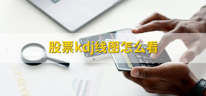 股票kdj线图怎么看，分以下四种