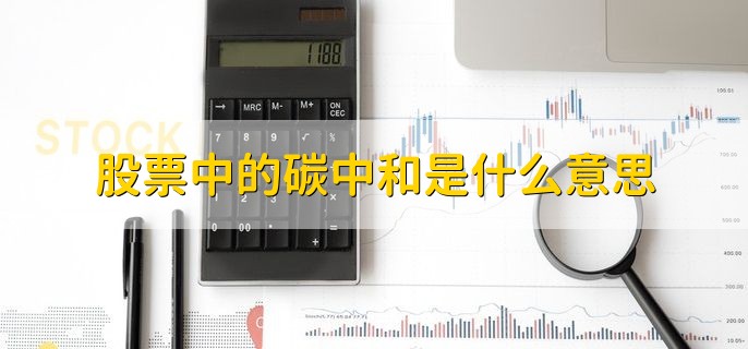 股票中的碳中和是什么意思，与环保相关的上市公司股票