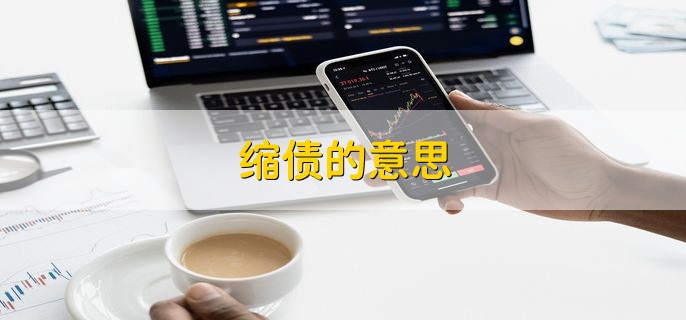 缩债的意思，放缓购买债务的规模及速度