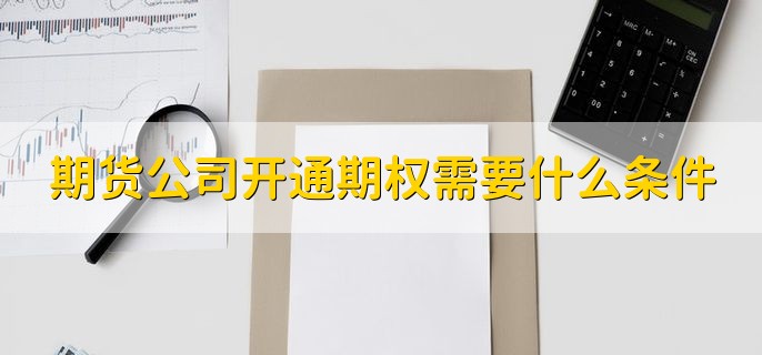 期货公司开通期权需要什么条件，分以下两种