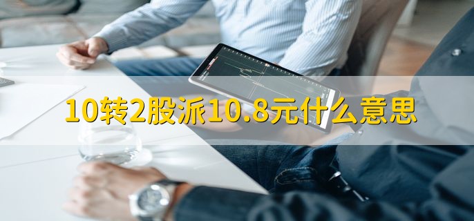 10转2股派10.8元什么意思，股票分红的一种方法