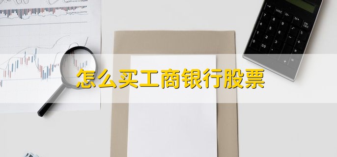 怎么买工商银行股票，分以下三点