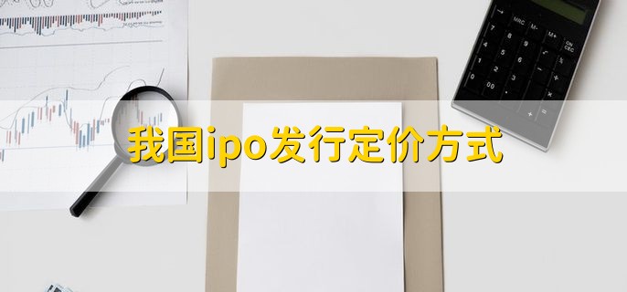我国ipo发行定价方式，有以下四种