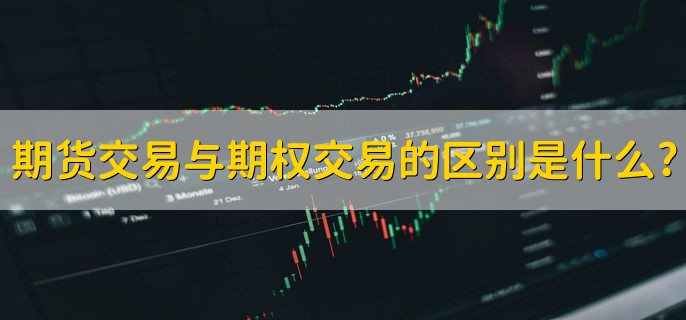 期货交易与期权交易的区别是什么，有以下六种