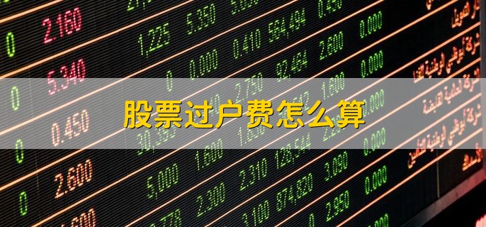 股票过户费怎么算，依照交易金额的0.002%收取