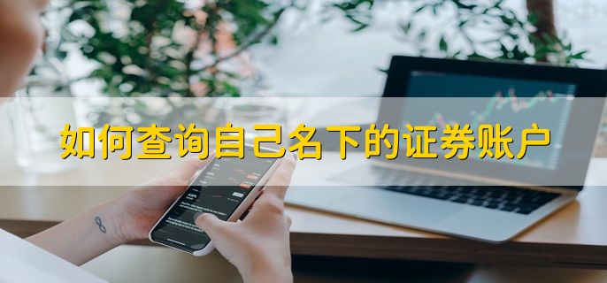 如何查询自己名下的证券账户，有以下三种方法