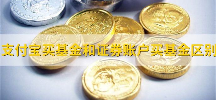 支付宝买基金和证券账户买基金区别，有以下三点