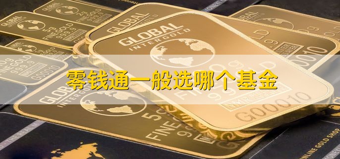 零钱通一般选哪个基金，最近收益比较高的