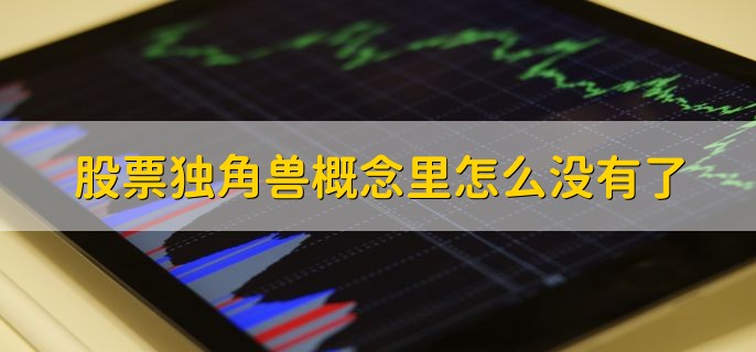 股票独角兽概念里怎么没有了，还是有的