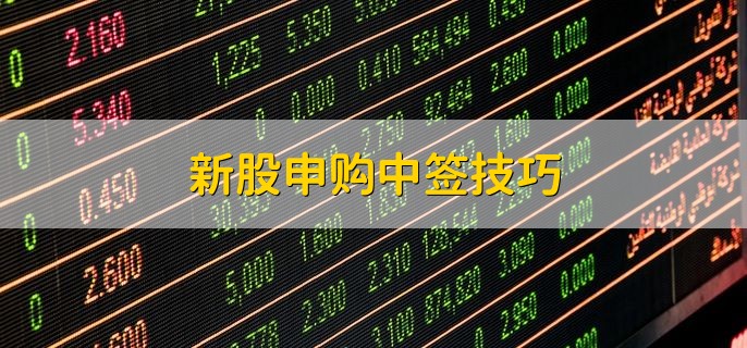 新股申购中签技巧，有以下五点