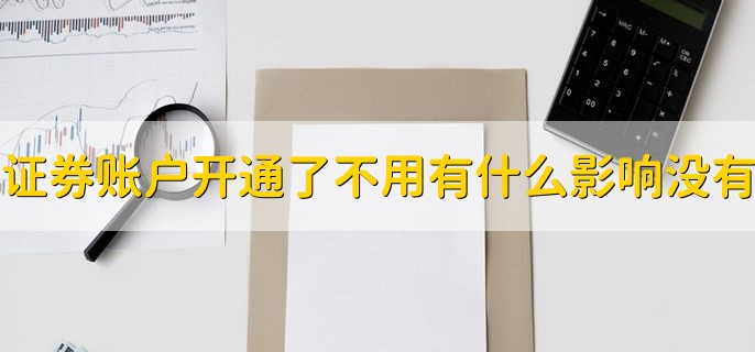 证券账户开通了不用有什么影响没有，没有