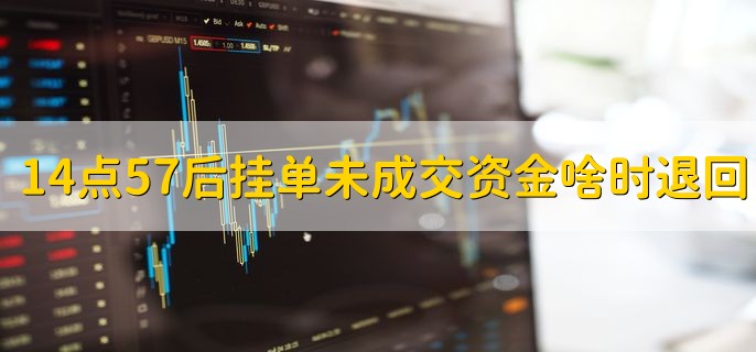 14点57后挂单未成交资金啥时退回，清算完成之后退回