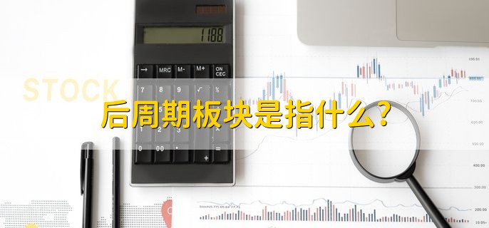 后周期板块是指什么，怎样找某一板块股票