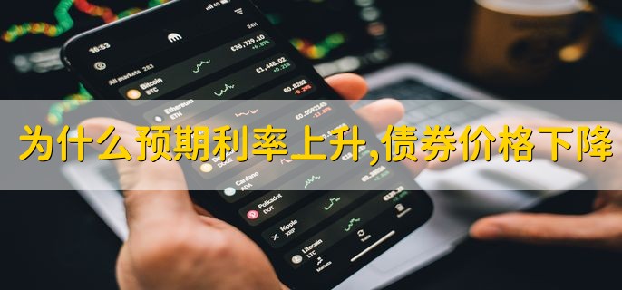 为什么预期利率上升，债券价格下降