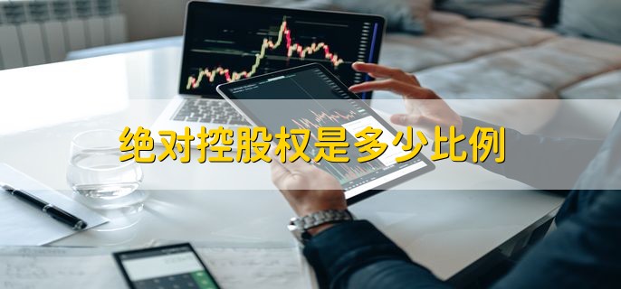 绝对控股权是多少比例，大于50%