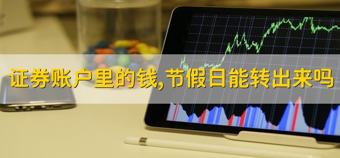 证券账户里的钱，节假日能转出来吗