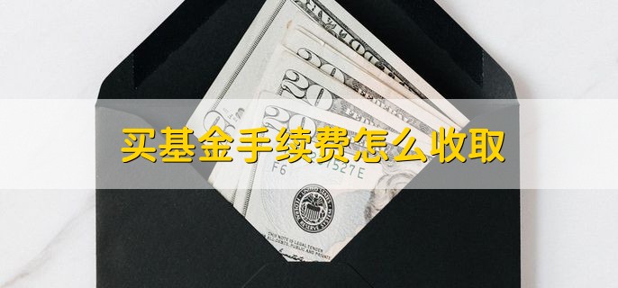 买基金手续费怎么收取，分以下两点