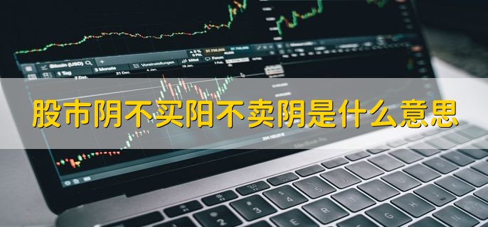 股市阴不买阳不卖阴是什么意思，分以下两点