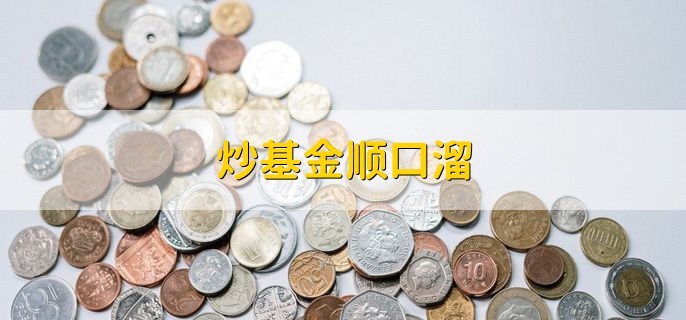 炒基金顺口溜，有以下五点