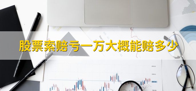 股票索赔亏一万大概能赔多少，有以下两种情况