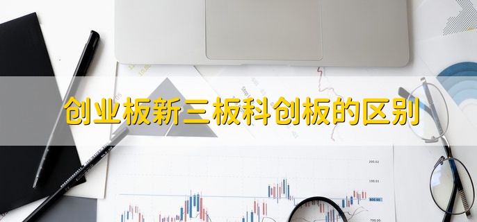 创业板新三板科创板的区别，分以下三点