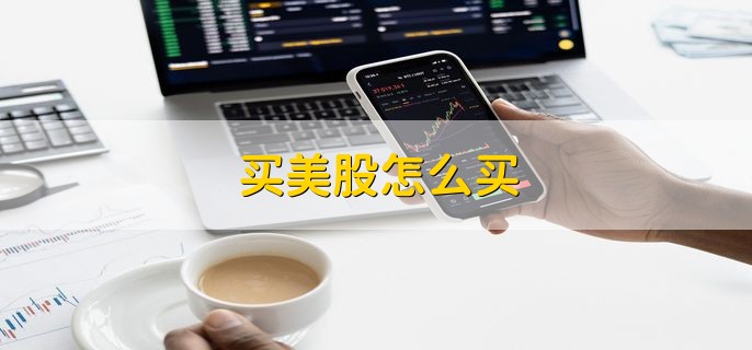 买美股怎么买，分为以下四点