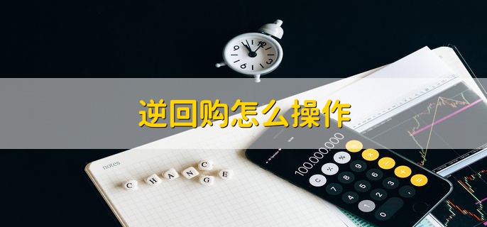 逆回购怎么操作，分为以下七步