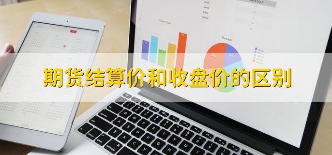 期货结算价和收盘价的区别，分以下三点