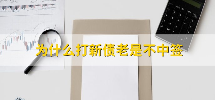 为什么打新债老是不中签，不是一定能中
