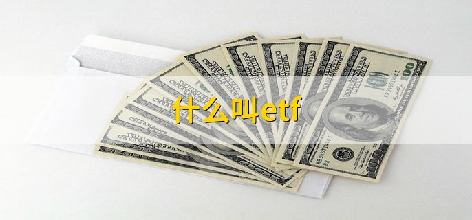 什么叫etf，交易型开放式指数基金