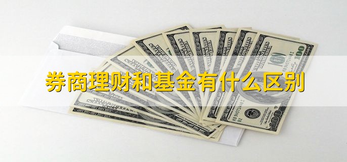 券商理财和基金有什么区别，有以下四点