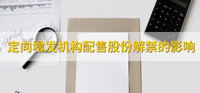 定向增发机构配售股份解禁对股价的影响，可能会导致股价出现下跌回调