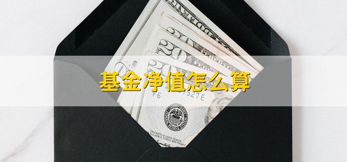 基金净值怎么算，按照以下公式计算