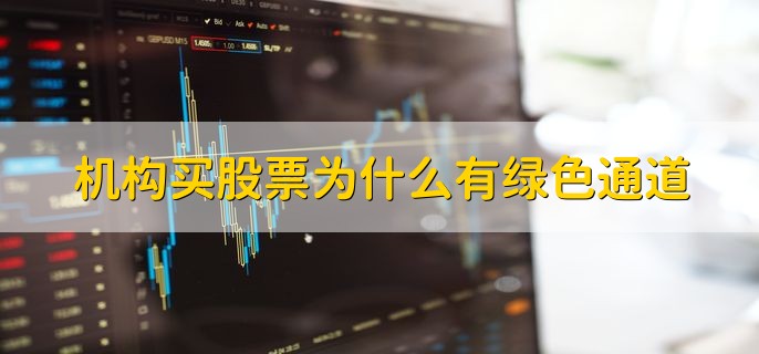 机构买股票为什么有绿色通道，因为机构资金大