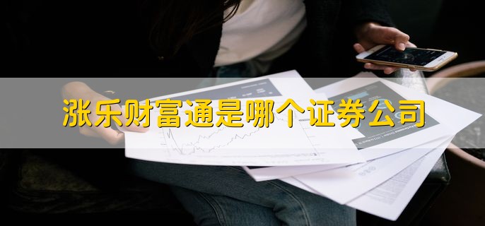 涨乐财富通是哪个证券公司，华泰证券的交易软件