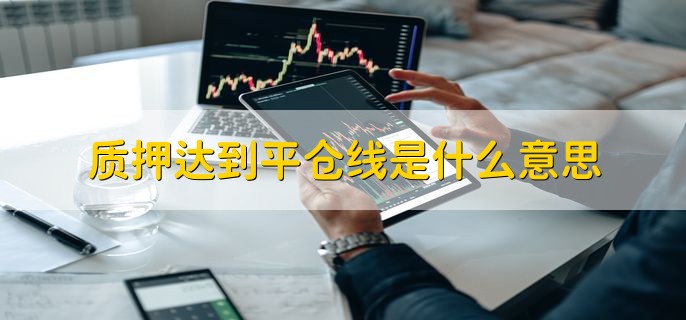 质押达到平仓线是什么意思，可以理解为强制止损线