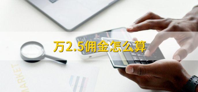 万2.5佣金怎么算，按以下公式算