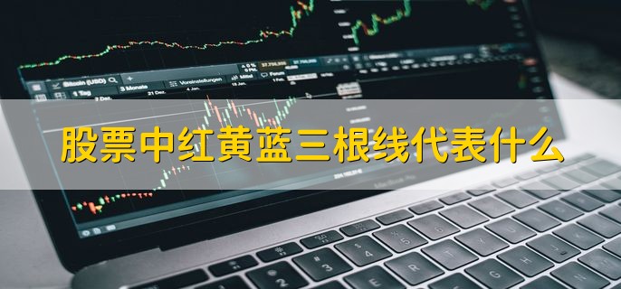 股票中红黄蓝三根线代表什么，不同周期的均线