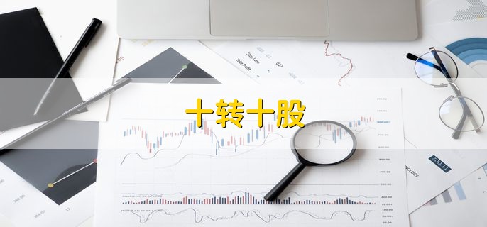 十转十股，是指每10股股票转增10股的行为