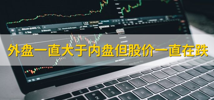 外盘一直大于内盘但股价一直在跌，说明了什么