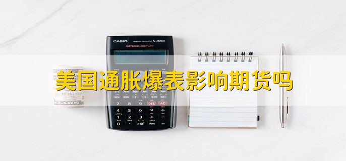 美国通胀爆表影响期货吗，影响