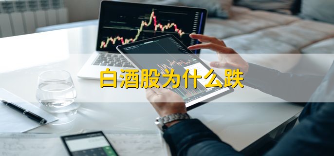 白酒股为什么跌，有以下两种原因