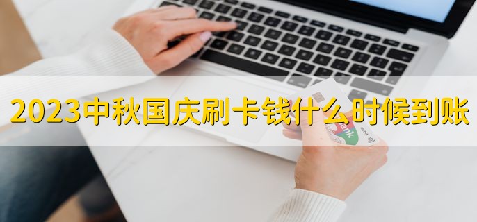 2023中秋国庆节刷卡钱什么时候到账十一，有以下三种情况