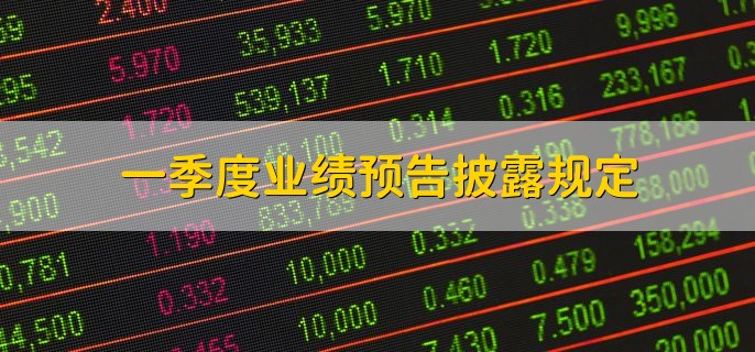 一季度业绩预告披露规定，分三点