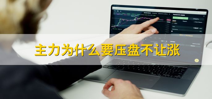 主力为什么要压盘不让涨，原因有四点